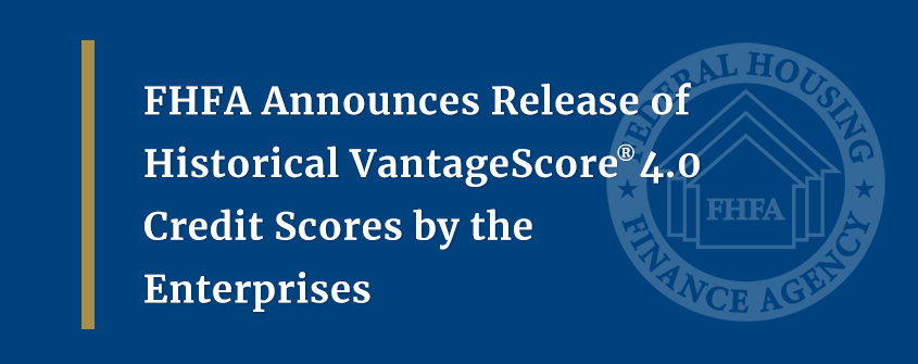 FHFA Announces Release of Historical VantageScore® 4.0 Credit Scores by the Enterprises
