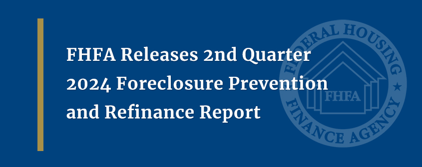 FHFA Releases 2nd Quarter 2024 Foreclosure Prevention and Refinance Report