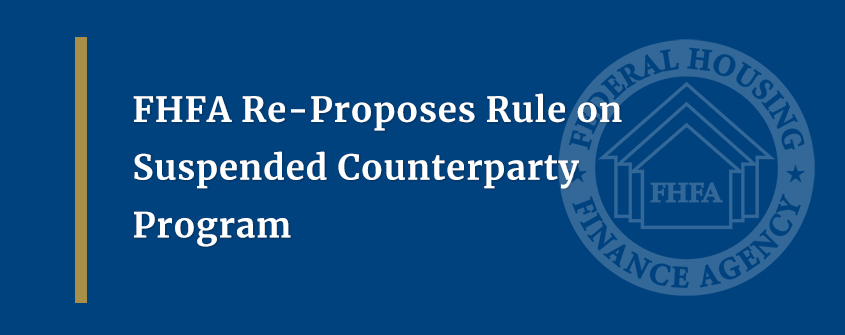 FHFA Re-Proposes Rule on Suspended Counterparty Program