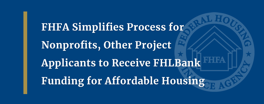 FHFA Simplifies Process for Nonprofits, Other Project Applicants to Receive FHLBank Funding for Affordable Housing