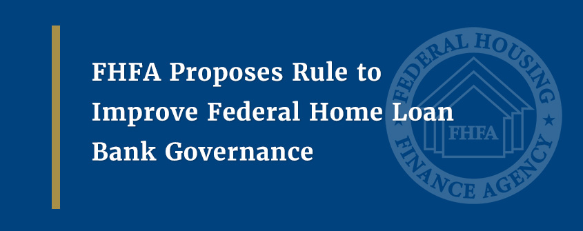 FHFA Proposes Rule to Improve Federal Home Loan Bank Governance