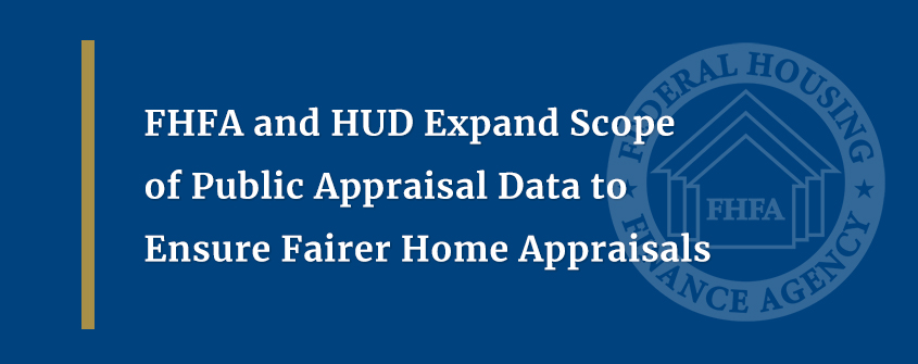 FHFA and HUD Expand Scope of Public Appraisal Data to Ensure Fairer Home Appraisals 