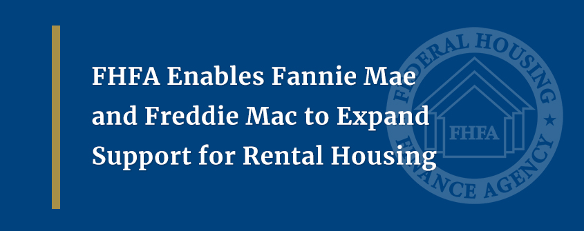 FHFA Enables Fannie Mae and Freddie Mac to Expand Support for Rental Housing