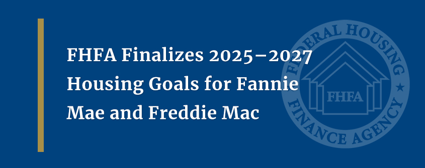 FHFA Finalizes 2025–2027 Housing Goals for Fannie Mae and Freddie Mac