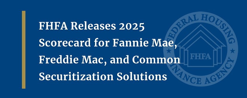 FHFA Releases 2025 Scorecard for Fannie Mae, Freddie Mac, and Common Securitization Solutions