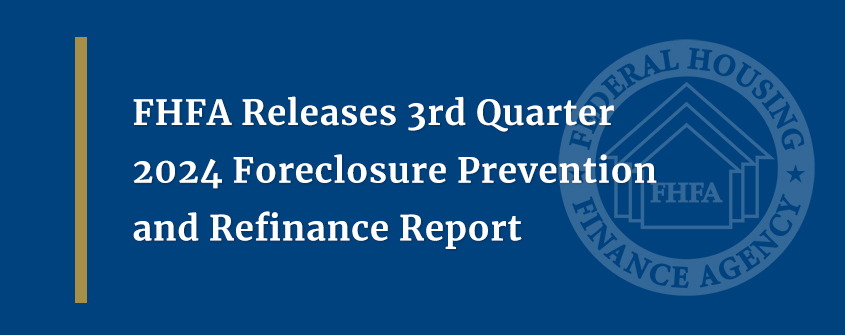 FHFA Releases 3rd Quarter 2024 Foreclosure Prevention and Refinance Report