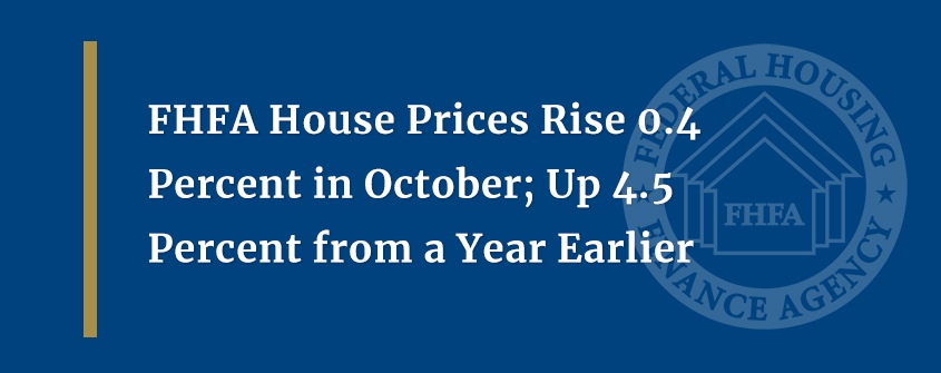 FHFA House Prices Rise 0.4 Percent in October; Up 4.5 Percent from a Year Earlier