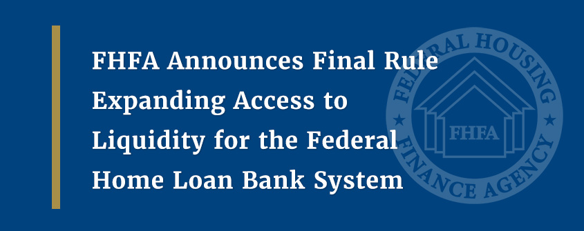 FHFA Announces Final Rule Expanding Access to Liquidity for the Federal Home Loan Bank System