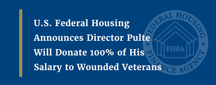 U.S. Federal Housing Announces Director Pulte Will Donate 100% of His Salary to Wounded Veterans U.S. Federal Housing Announces Director Pulte Will Donate 100% of His Salary to Wounded Veterans
